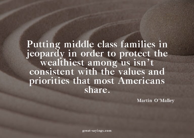 Putting middle class families in jeopardy in order to p