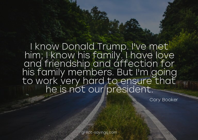 I know Donald Trump. I've met him; I know his family. I