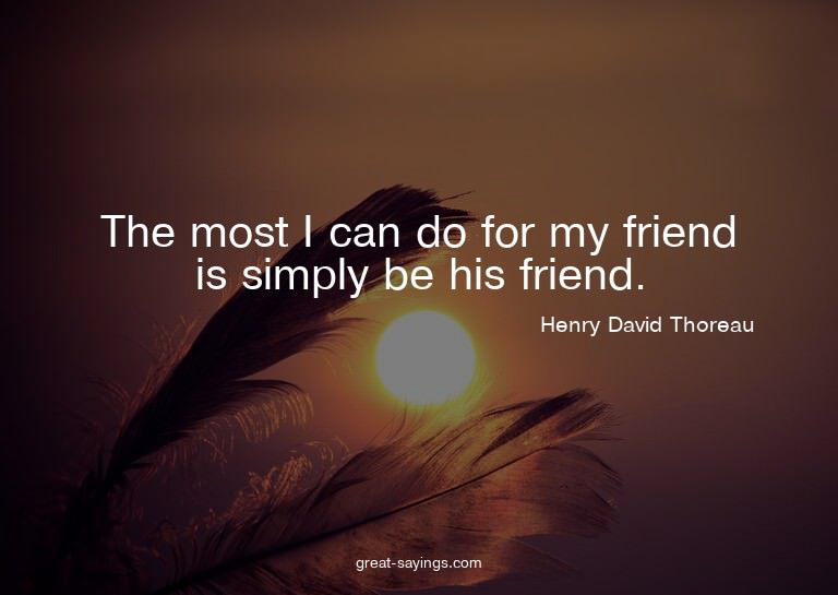 The most I can do for my friend is simply be his friend