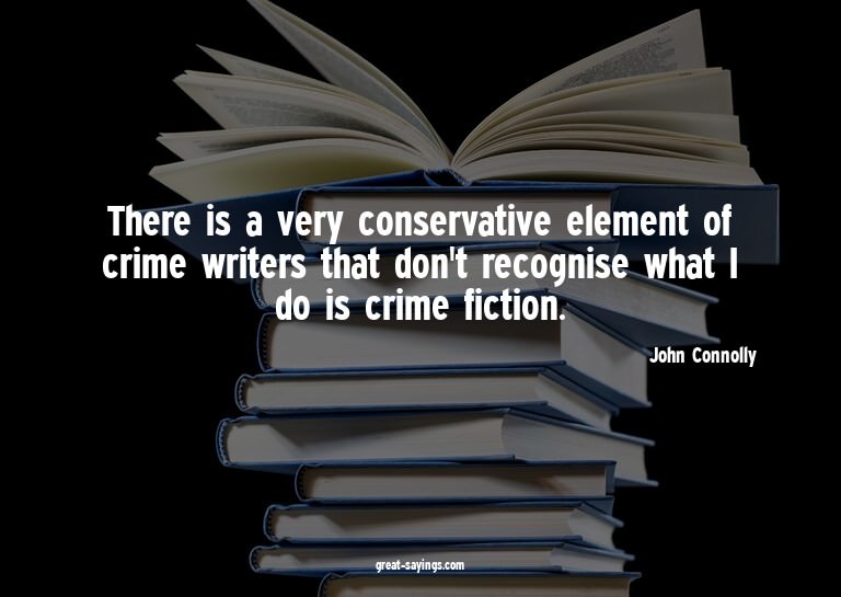 There is a very conservative element of crime writers t