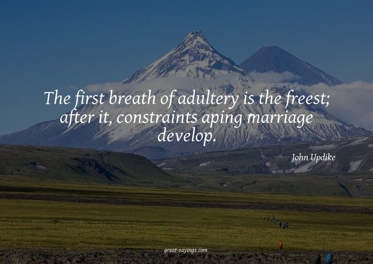 The first breath of adultery is the freest; after it, c