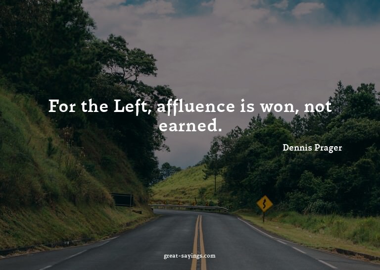 For the Left, affluence is won, not earned.

