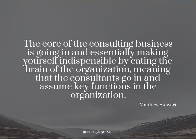 The core of the consulting business is going in and ess