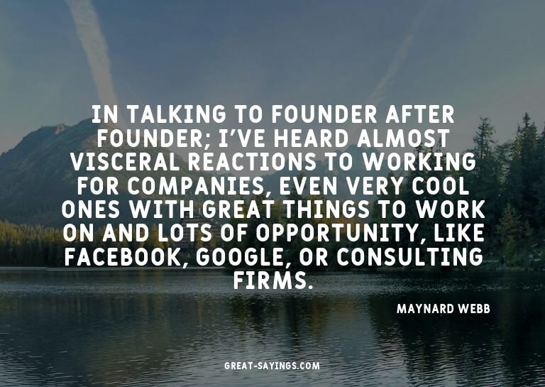 In talking to founder after founder; I've heard almost