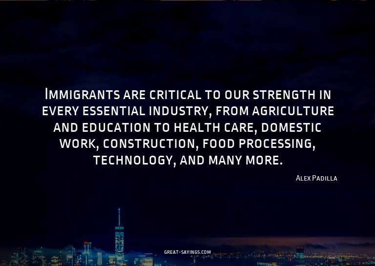 Immigrants are critical to our strength in every essent