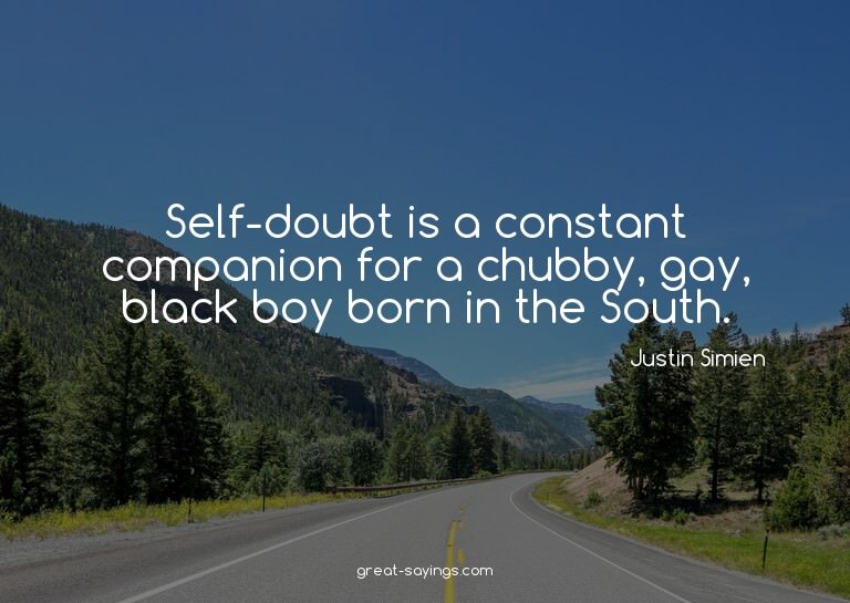 Self-doubt is a constant companion for a chubby, gay, b