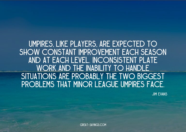 Umpires, like players, are expected to show constant im