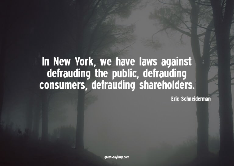 In New York, we have laws against defrauding the public