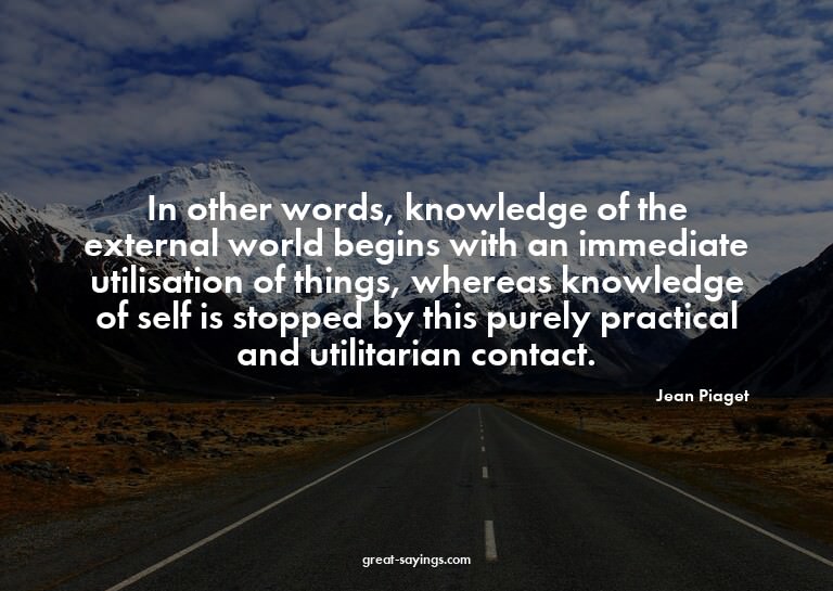 In other words, knowledge of the external world begins