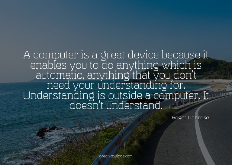 A computer is a great device because it enables you to