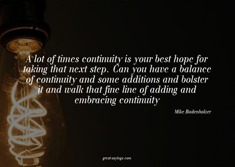 A lot of times continuity is your best hope for taking