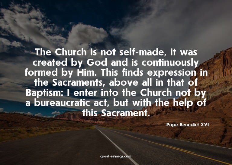 The Church is not self-made, it was created by God and