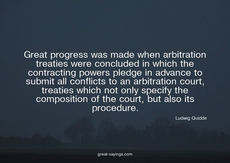 Great progress was made when arbitration treaties were