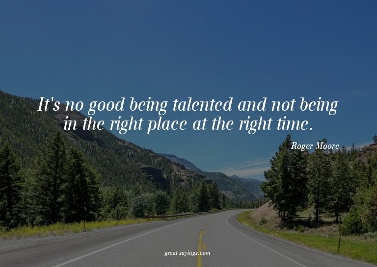 It's no good being talented and not being in the right