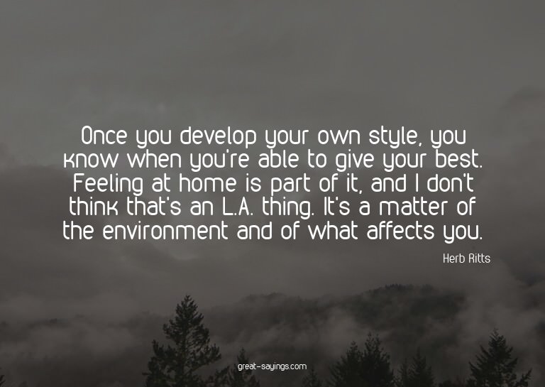 Once you develop your own style, you know when you're a