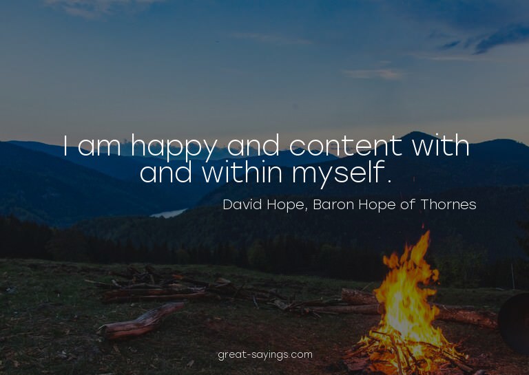 I am happy and content with and within myself.

