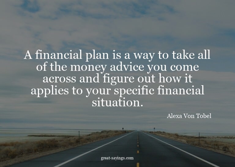 A financial plan is a way to take all of the money advi