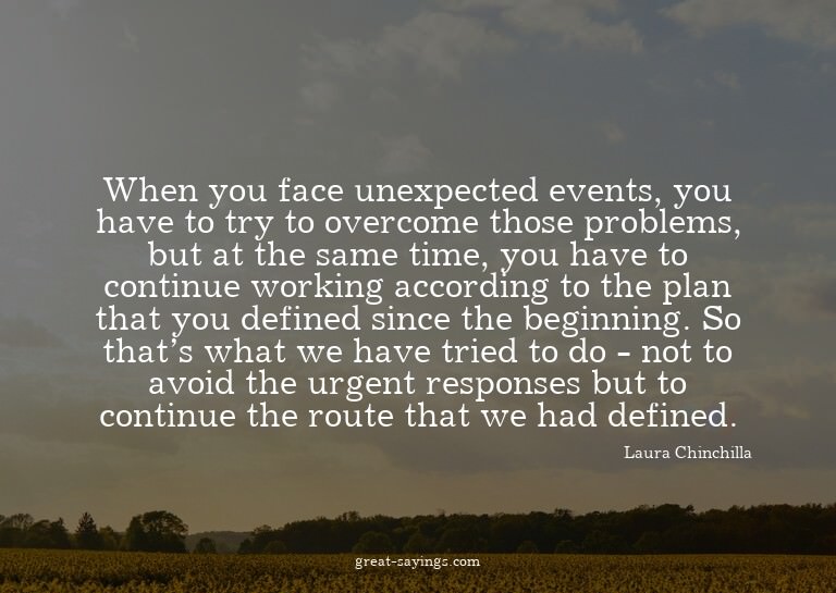 When you face unexpected events, you have to try to ove