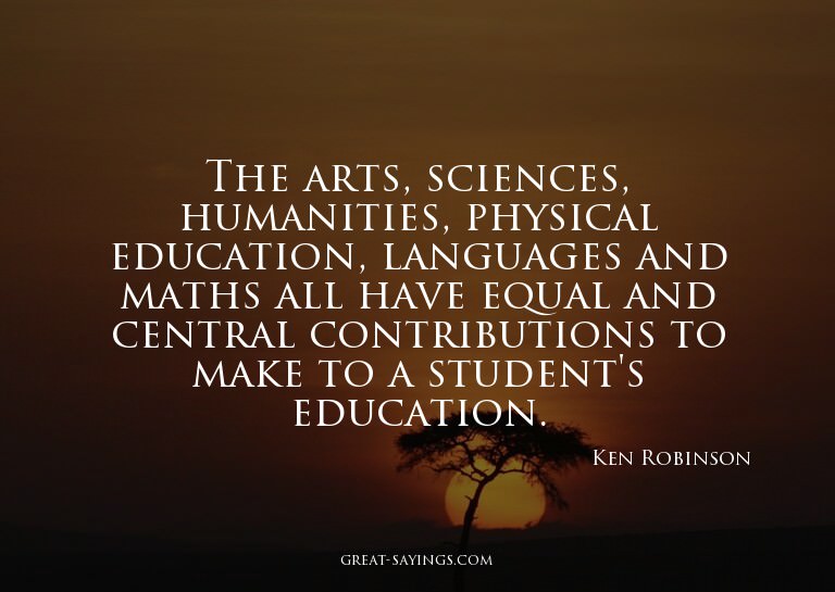 The arts, sciences, humanities, physical education, lan