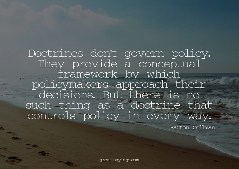 Doctrines don't govern policy. They provide a conceptua
