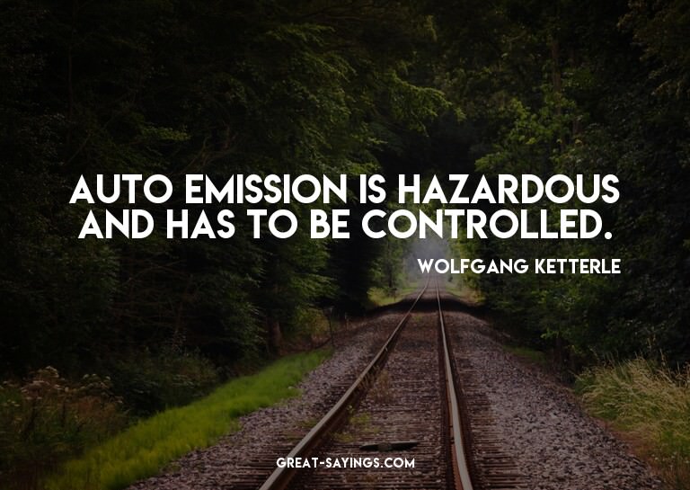 Auto emission is hazardous and has to be controlled.

