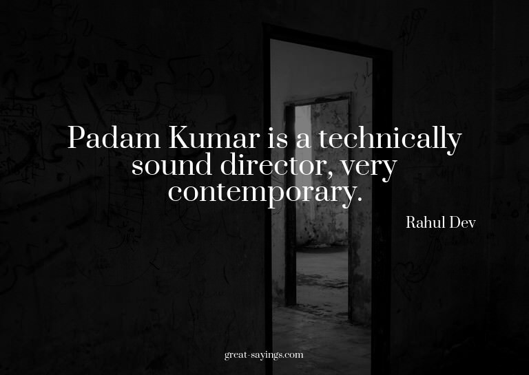Padam Kumar is a technically sound director, very conte