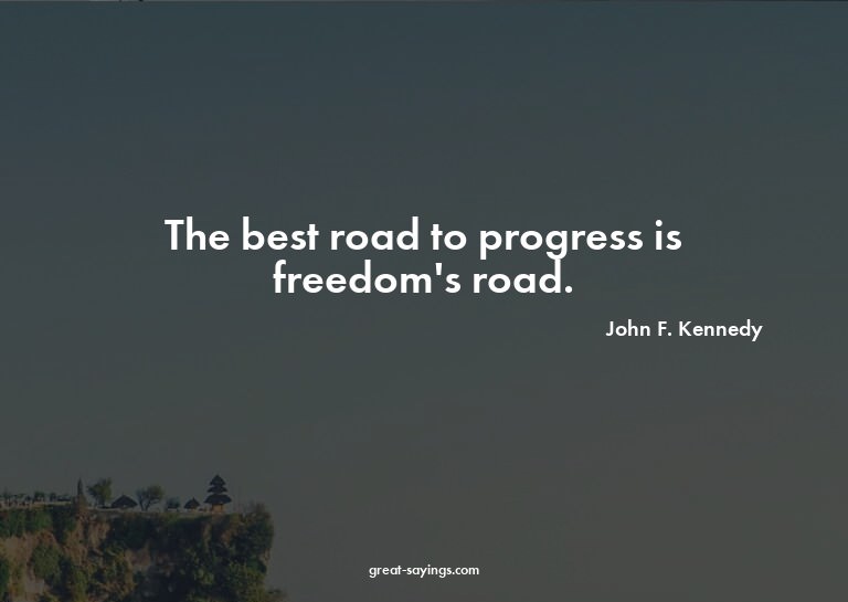The best road to progress is freedom's road.

