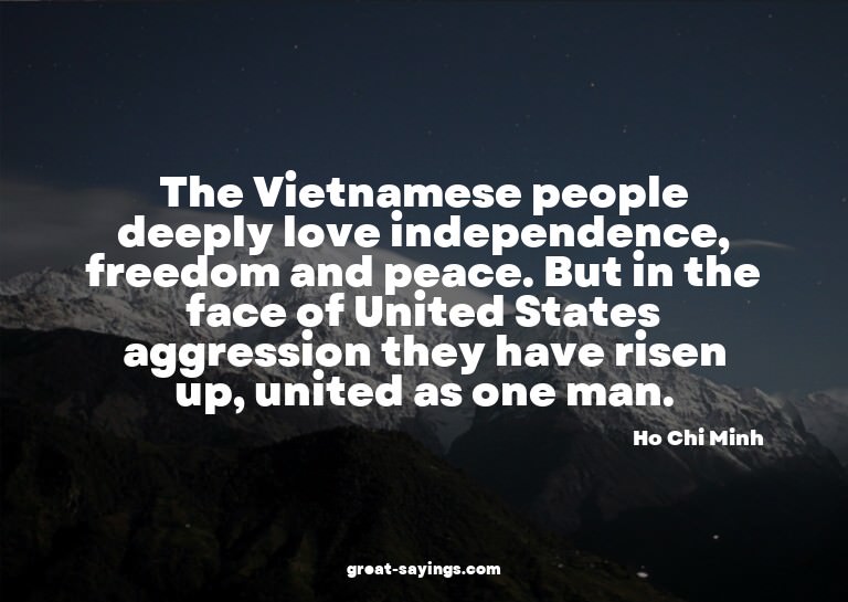 The Vietnamese people deeply love independence, freedom