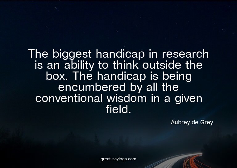 The biggest handicap in research is an ability to think