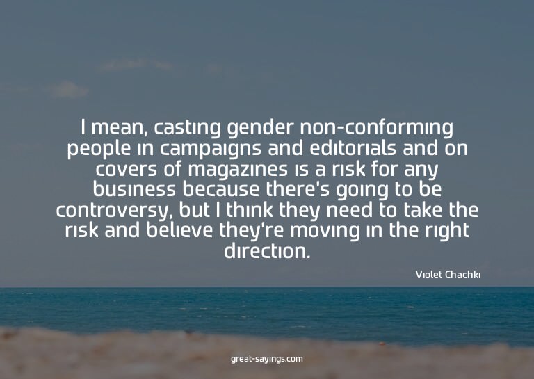 I mean, casting gender non-conforming people in campaig