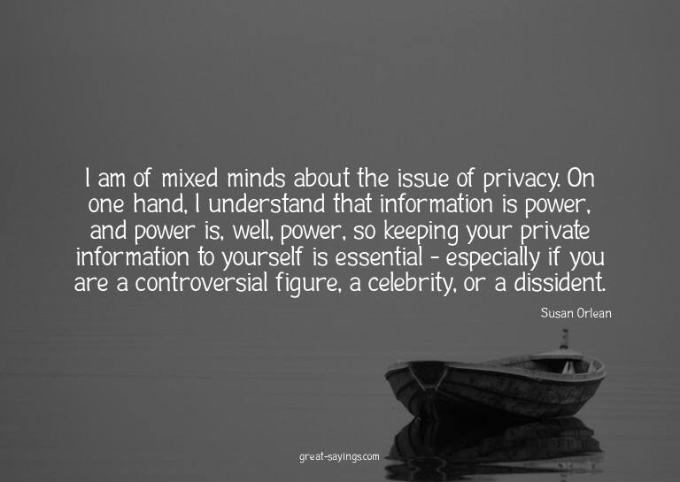 I am of mixed minds about the issue of privacy. On one