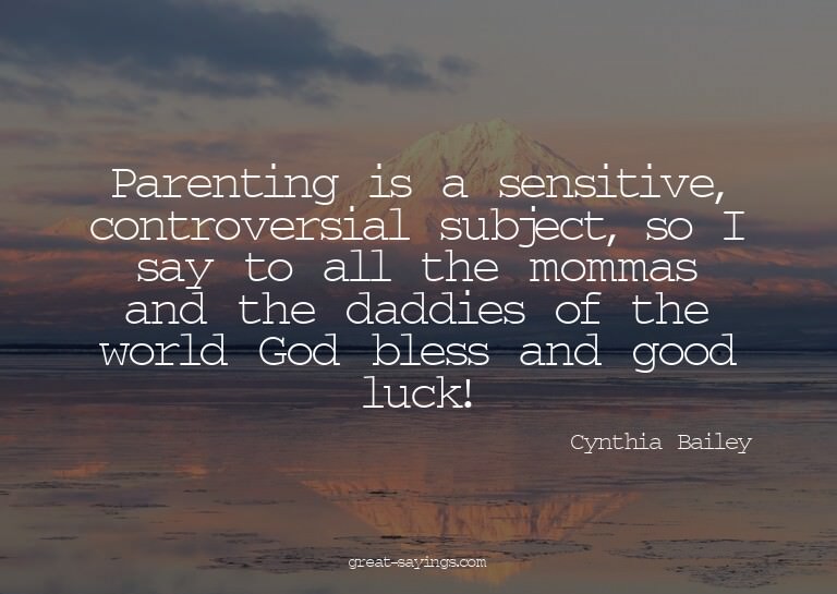 Parenting is a sensitive, controversial subject, so I s