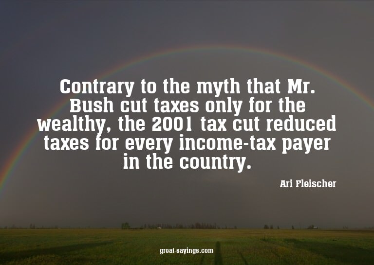 Contrary to the myth that Mr. Bush cut taxes only for t