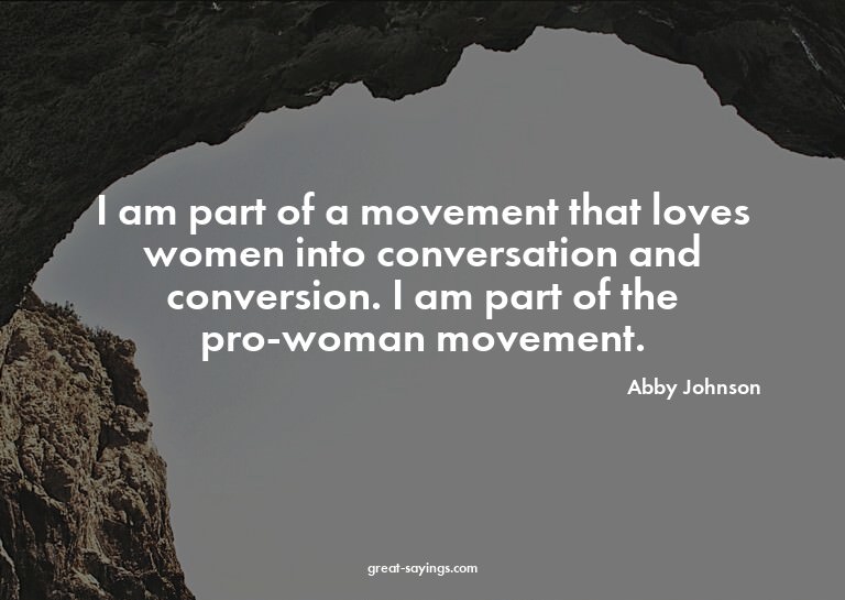 I am part of a movement that loves women into conversat