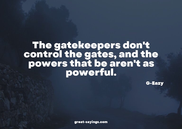 The gatekeepers don't control the gates, and the powers