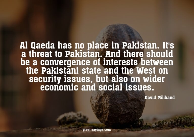 Al Qaeda has no place in Pakistan. It's a threat to Pak