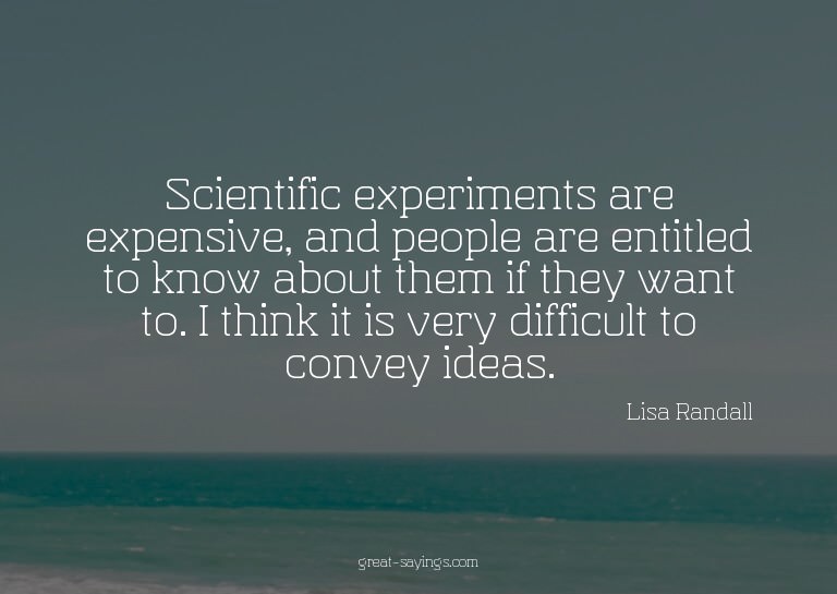 Scientific experiments are expensive, and people are en