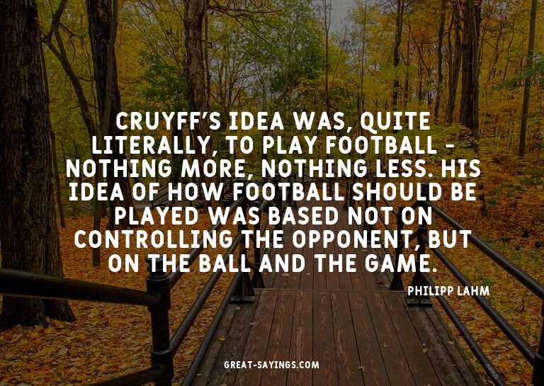 Cruyff's idea was, quite literally, to play football -