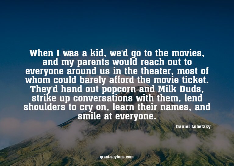 When I was a kid, we'd go to the movies, and my parents