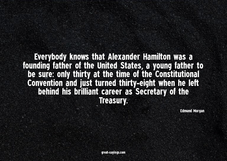 Everybody knows that Alexander Hamilton was a founding