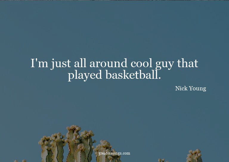 I'm just all around cool guy that played basketball.

