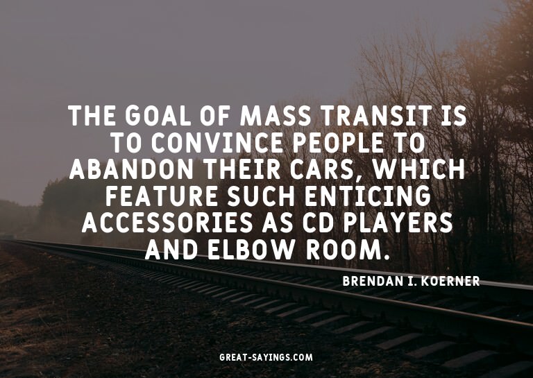 The goal of mass transit is to convince people to aband