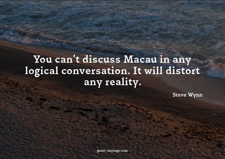 You can't discuss Macau in any logical conversation. It