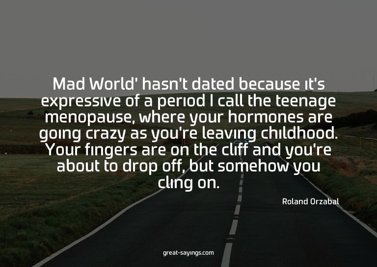 Mad World' hasn't dated because it's expressive of a pe