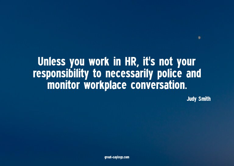 Unless you work in HR, it's not your responsibility to