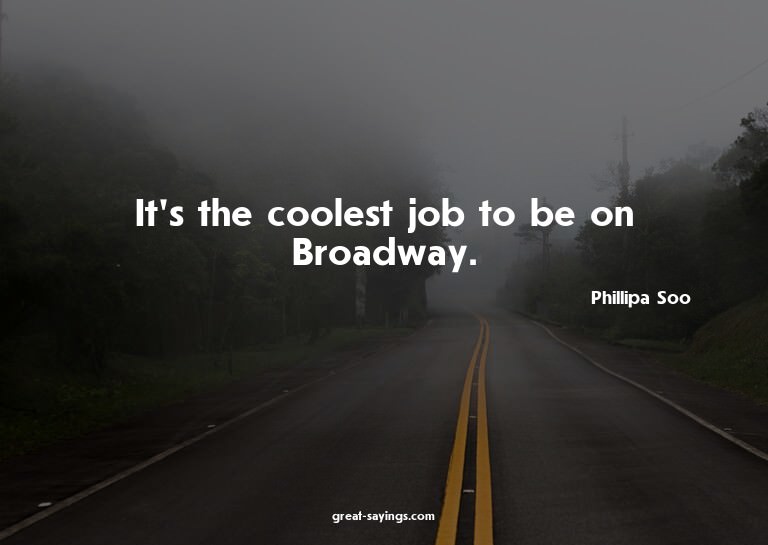It's the coolest job to be on Broadway.

