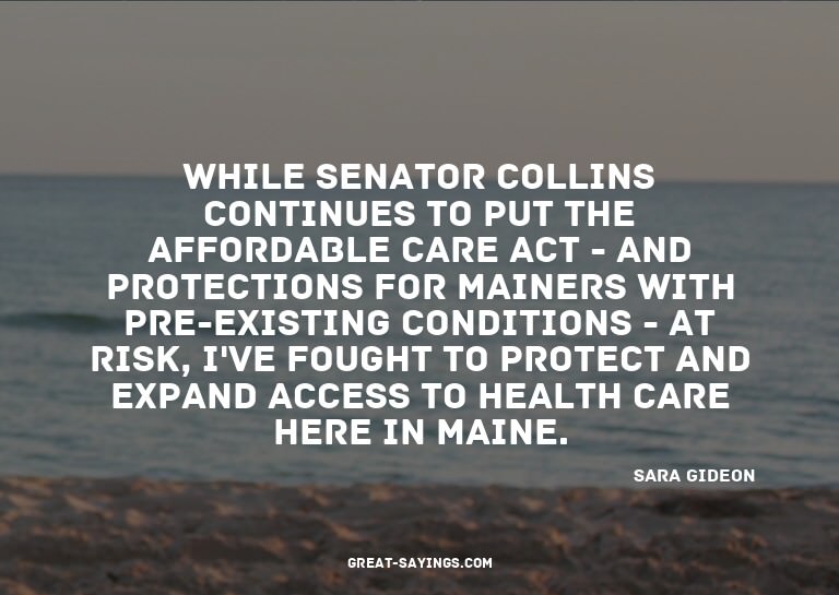 While Senator Collins continues to put the Affordable C