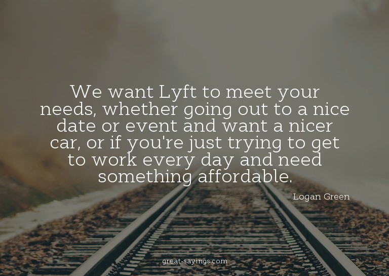 We want Lyft to meet your needs, whether going out to a