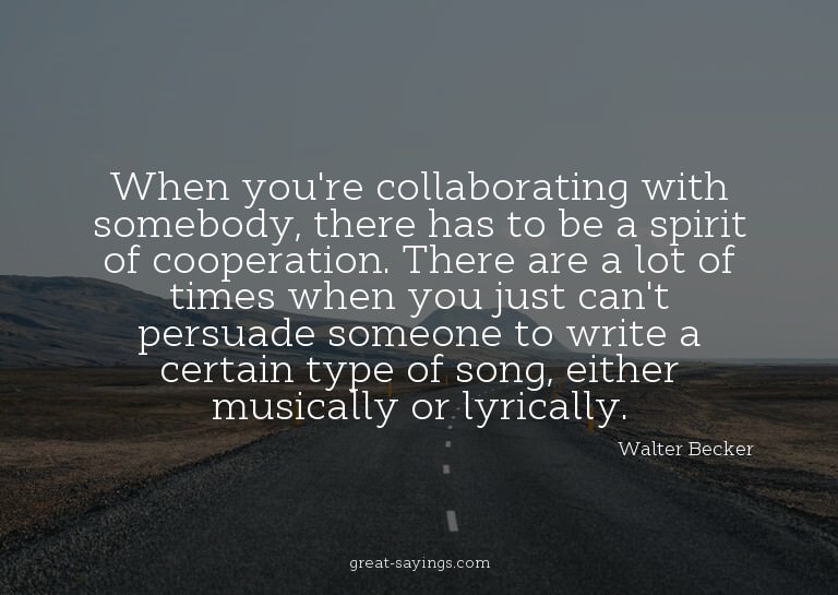 When you're collaborating with somebody, there has to b
