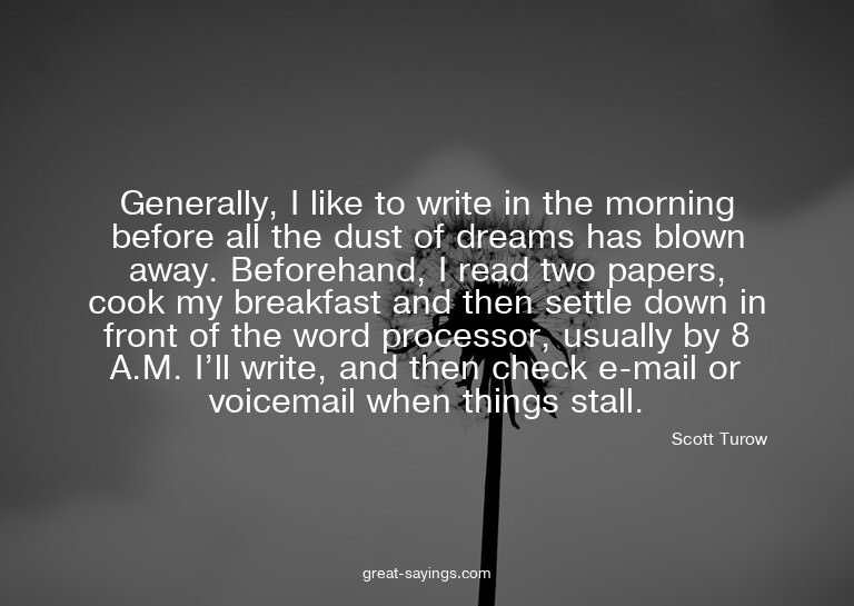 Generally, I like to write in the morning before all th